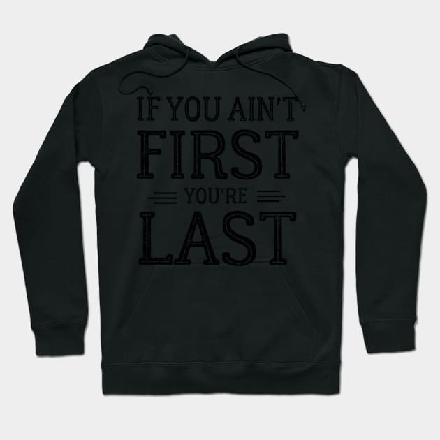 If You Ain't First You're Last Hoodie by yassinebd